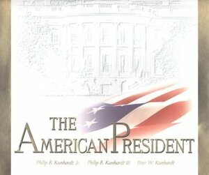 The American President: The Human Drama of Our Nation's Highest Office by Philip B. Kunhardt III, Peter W. Kunhardt