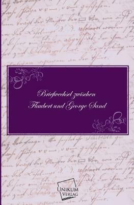 Briefwechsel Zwischen Flaubert Und George Sand by George Sand, Gustave Flaubert