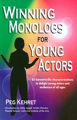 Winning Monologs for Young Actors: 65 Honest-To-Life Characteriation to Delight Young Actors and Audiences of All Ages by Peg Kehret