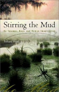 Stirring the Mud: On Swamps, Bogs and Human Imagination by Barbara Hurd