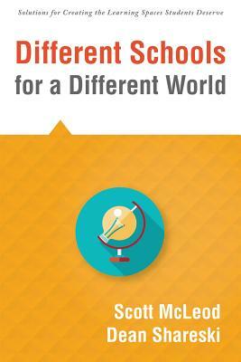 Different Schools for a Different World: (school Improvement for 21st Century Skills, Global Citizenship, and Deeper Learning) (Solutions for Creating by Scott McLeod, Dean Shareski