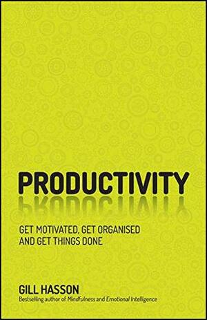 Productivity: Get Motivated, Get Organised and Get Things Done by Gill Hasson