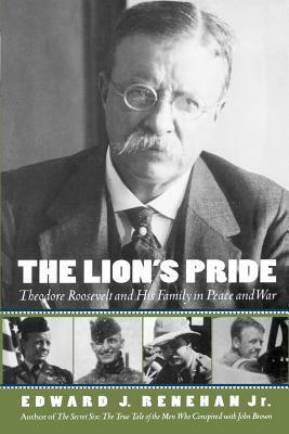 The Lion's Pride: Theodore Roosevelt and His Family in Peace and War by Edward J. Renehan