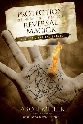 Protection & Reversal Magick: A Witch's Defense Manual (Beyond 101) by Jason G. Miller