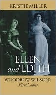 Ellen and Edith: Woodrow Wilson's First Ladies by Kristie Miller