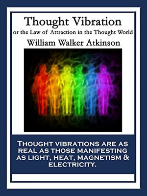 Thought Vibration: or the Law of Attraction in the Thought World by William Walker Atkinson