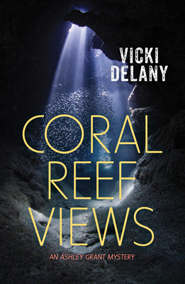 Coral Reef Views: An Ashley Grant Mystery by Vicki Delany