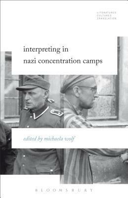 Interpreting in Nazi Concentration Camps by Brian James Baer, Michelle Woods, Michaela Wolf
