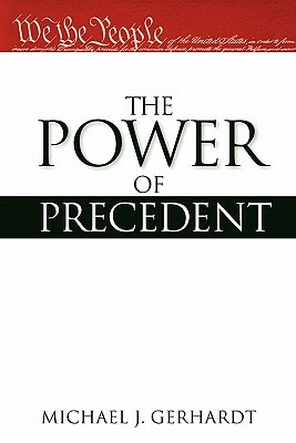 The Power of Precedent by Michael J. Gerhardt