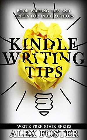 Kindle Tips: Kindle Writing Tips and Tricks From HTML to Formatting by Alex Foster