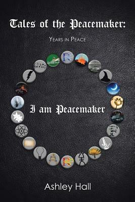 Tales of the Peacemaker: Years in Peace by Ashley Hall