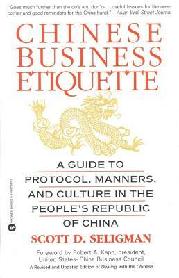 Chinese Business Etiquette: A Guide to Protocol, Manners, and Culture in the People's Republic of China by Scott D. Seligman