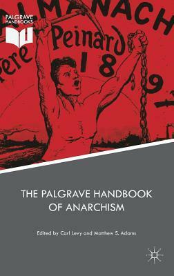 The Palgrave Handbook of Anarchism by Matthew S. Adams, Carl Levy
