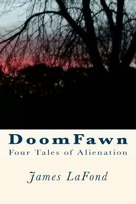 DoomFawn: Four Tales of Alienation by James LaFond