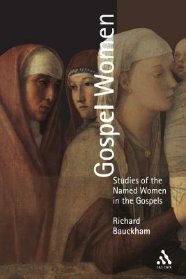 Gospel Women: Studies of the Named Women in the Gospels by Richard Bauckham