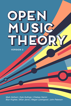 Open Music Theory: Version 2 by Megan Lavengood, John Peterson, Kyle Gullings, Mark Gotham, Chelsey Hamm, Brian Jarvis, Bryn Hughes