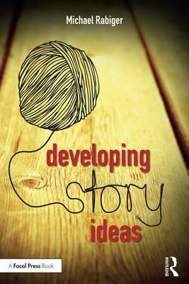 Developing Story Ideas: The Power and Purpose of Storytelling by Michael Rabiger