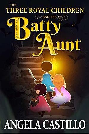 The Three Royal Children and the Batty Aunt: The Three Royal Children Book 1: An Adventure Story for Bored Children by Angela C. Castillo, Angela C. Castillo