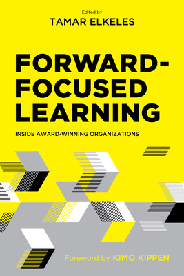 Forward-Focused Learning: Inside Award-Winning Organizations by Tamar Elkeles