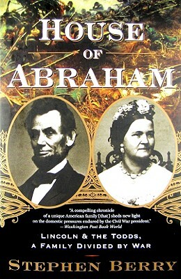 House of Abraham: Lincoln and the Todds, a Family Divided by War by Stephen Berry