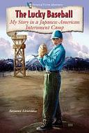 The Lucky Baseball: My Story in a Japanese-American Internment Camp by Suzanne Lieurance, Suzanne Lieurance