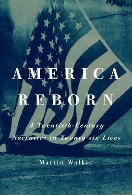 America Reborn: A Twentieth-century Narrative in Twenty-six Lives by Martin Walker