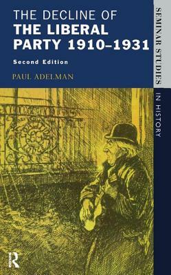 The Decline of the Liberal Party 1910-1931 by Paul Adelman