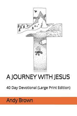 A Journey with Jesus: 40 Day Devotional (Large Print Edition) by Andy Brown