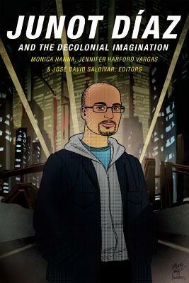 Junot Díaz and the Decolonial Imagination by José David Saldívar, Jennifer Harford Vargas, Monica Hanna