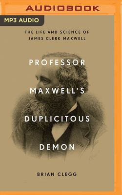 Professor Maxwell's Duplicitous Demon: The Life and Science of James Clerk Maxwell by Brian Clegg