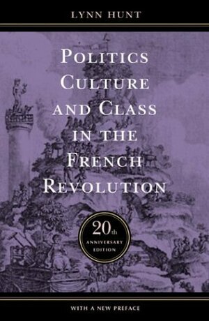 Politics, Culture, and Class in the French Revolution by Lynn Hunt
