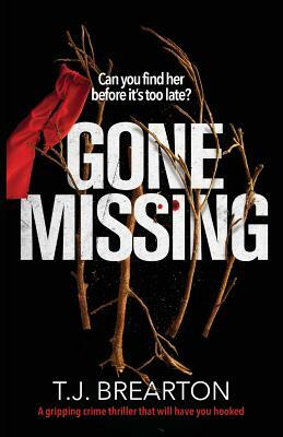 Gone Missing: A gripping crime thriller that will have you hooked by T. J. Brearton
