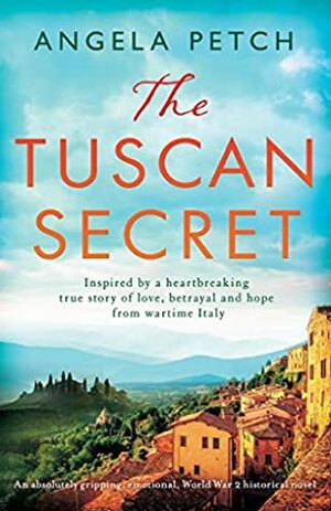 The Tuscan Secret: An absolutely gripping, emotional, World War 2 historical novel by Angela Petch