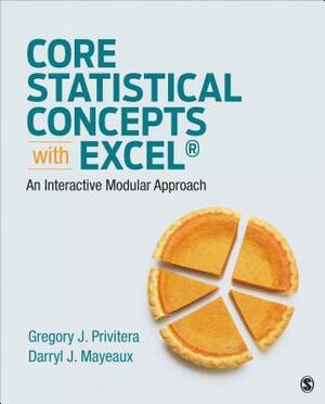 Core Statistical Concepts with Excel(r): An Interactive Modular Approach by Gregory J. Privitera, Darryl J. Mayeaux