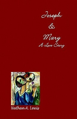 Joseph & Mary, A Love Story by Nathan Lewis, N. Ashton Walker