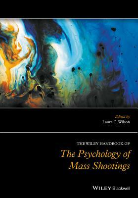 The Wiley Handbook of the Psychology of Mass Shootings by 