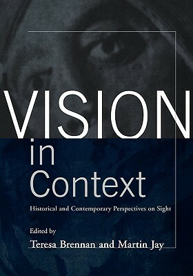 Vision in Context: Historical and Contemporary Perspectives on Sight by Teresa Brennan