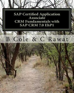 SAP Certified Application Associate CRM Fundamentals with SAP CRM 7.0 EhP1 by B. Cole, C. Rawat