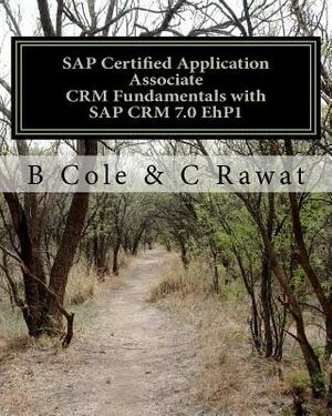 SAP Certified Application Associate CRM Fundamentals with SAP CRM 7.0 EhP1 by C. Rawat, B. Cole