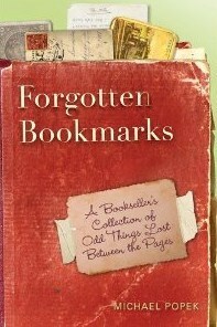 Forgotten Bookmarks: A Bookseller's Collection of Odd Things Lost Between the Pages by Michael Popek
