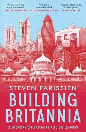 Building Britannia: A History of Britain in Twenty-Five Buildings by Steven Parissien