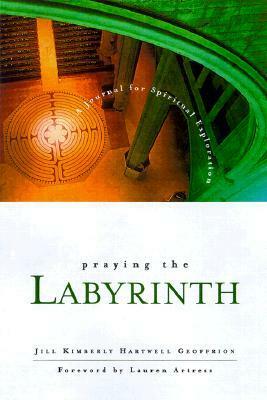 Praying the Labyrinth:: A Journal for Spiritual Exploration by Jill Kimberly Hartwell Geoffrion, Lauren Artress