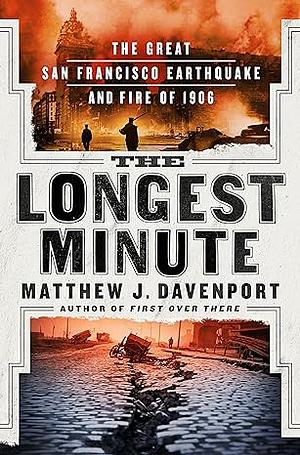 The Longest Minute: The Great San Francisco Earthquake and Fire of 1906 by Matthew J. Davenport