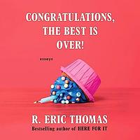 Congratulations, the Best is Over! by R. Eric Thomas