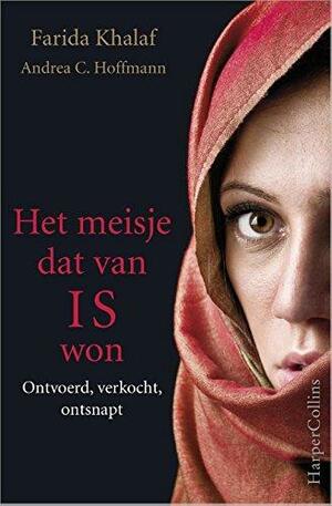 Het meisje dat van IS won. Ontvoerd, verkocht, ontsnapt by Andrea C. Hoffmann, Farida Khalaf