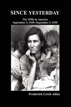 Since Yesterday: The Nineteen-Thirties in America; September 3, 1929-September 3, 1939 by Frederick Allen
