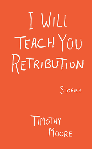 I Will Teach You Retribution by Timothy Moore