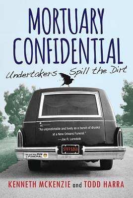 Mortuary Confidential: Undertakers Spill the Dirt by Kenneth McKenzie, Todd Harra