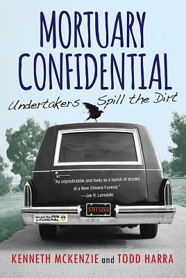 Mortuary Confidential: Undertakers Spill the Dirt by Todd Harra, Kenneth McKenzie