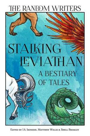 Stalking Leviathan - A Bestiary of Tales by L. Wilson, M.E. Vaughan, J.A. Ironside, William Angelo, Karen Ginnane, Gail Jack, James Bicheno, Matthew Willis, Shell Bromley, Martin J. Gilbert